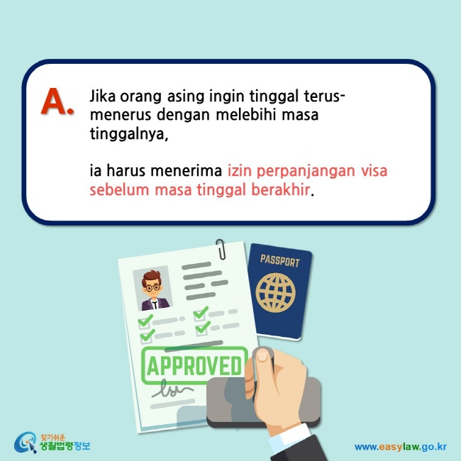 A. Jika orang asing ingin tinggal terus-menerus dengan melebihi masa tinggalnya,   ia harus menerima izin perpanjangan visa sebelum masa tinggal berakhir. 